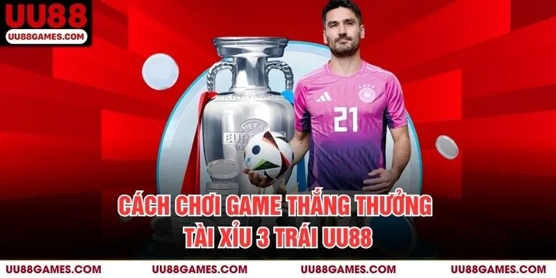 Cách chơi game thắng thưởng Tài xỉu 3 trái UU88