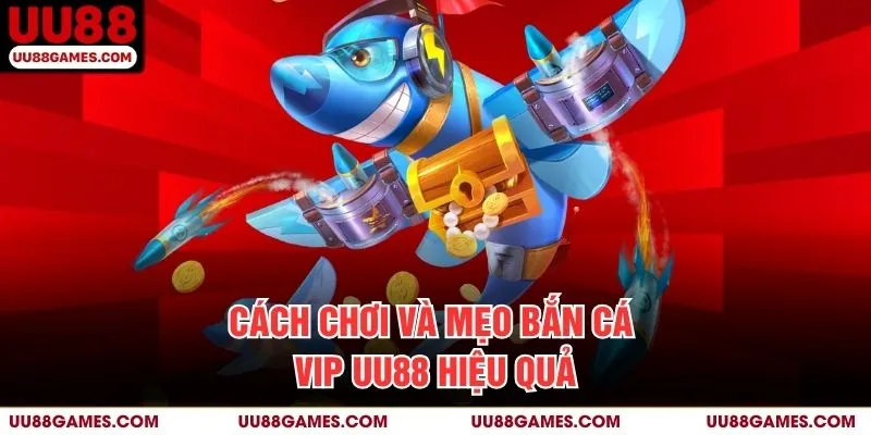 Cách chơi và mẹo bắn cá Vip UU88 hiệu quả