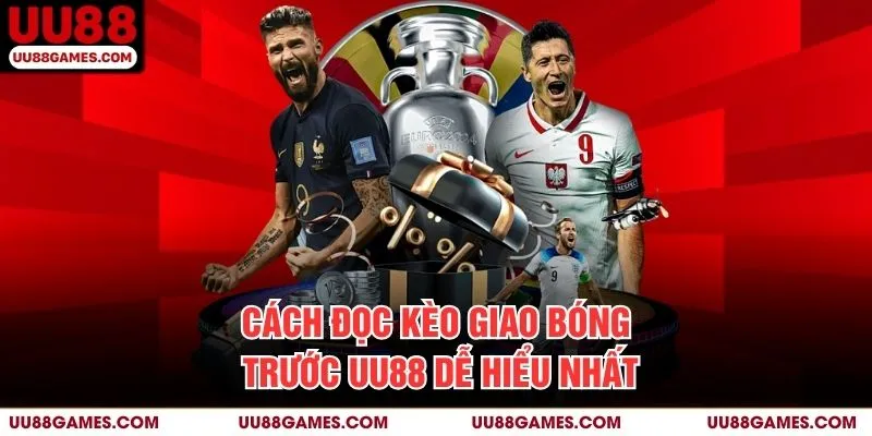 Cách đọc kèo giao bóng trước UU88 dễ hiểu nhất