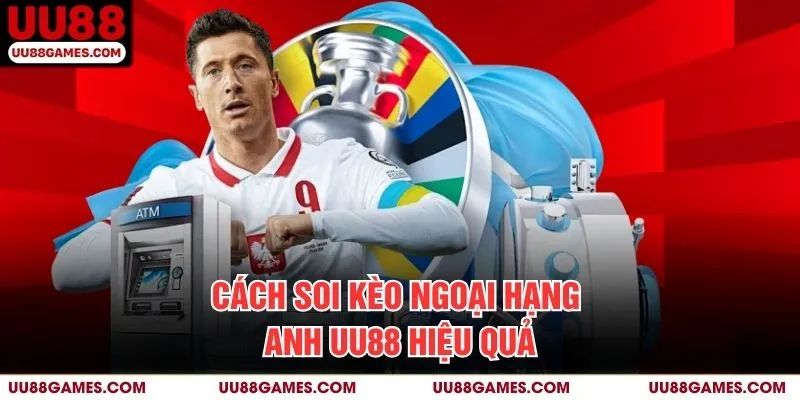 Cách soi kèo ngoại hạng anh UU88 hiệu quả