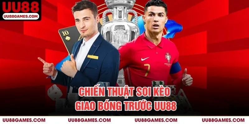 Chiến thuật soi kèo giao bóng trước UU88