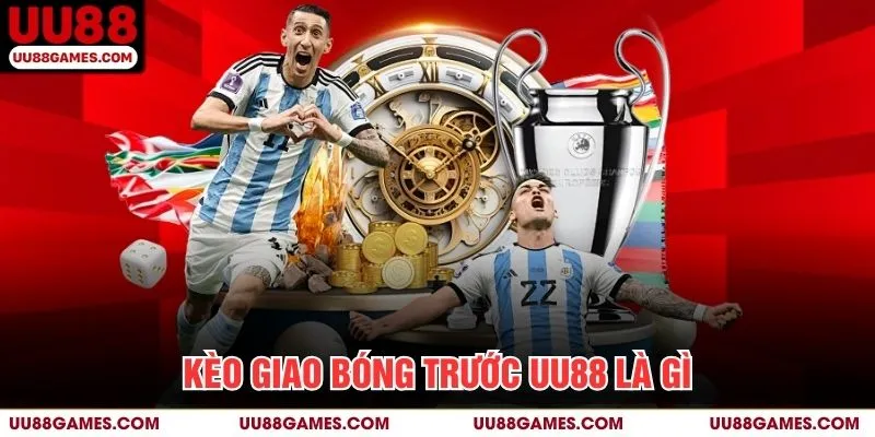 Kèo giao bóng trước UU88 là gì?