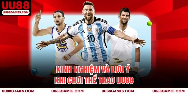 Kinh nghiệm và lưu ý khi chơi Thể Thao UU88