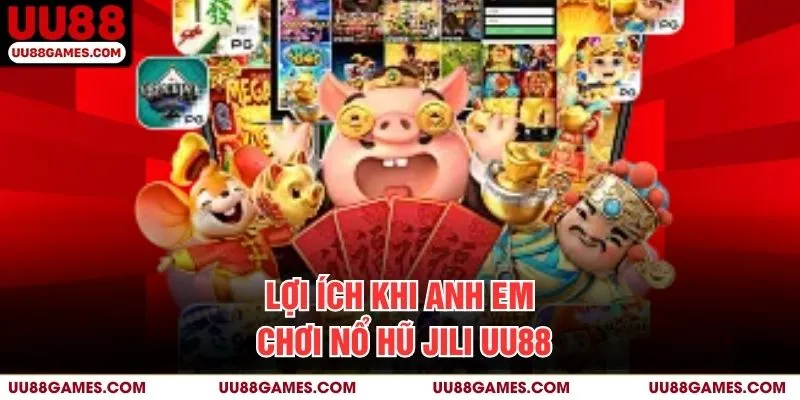 Lợi ích khi anh em chơi Nổ hũ Jili UU88