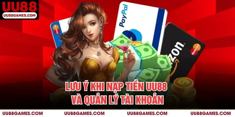 Lưu ý khi nạp tiền UU88 và quản lý tài khoản
