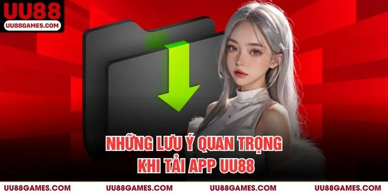 Những lưu ý quan trọng khi tải app UU88