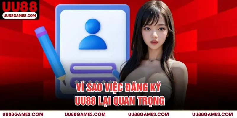 Vì sao việc đăng ký UU88 lại quan trọng?